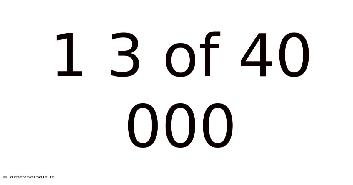 1 3 Of 40 000