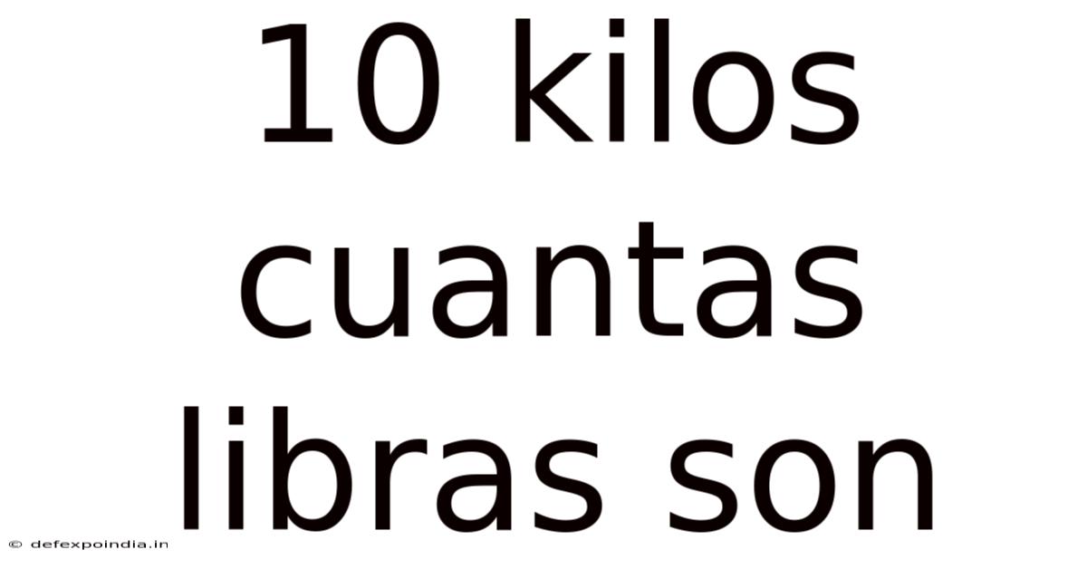10 Kilos Cuantas Libras Son