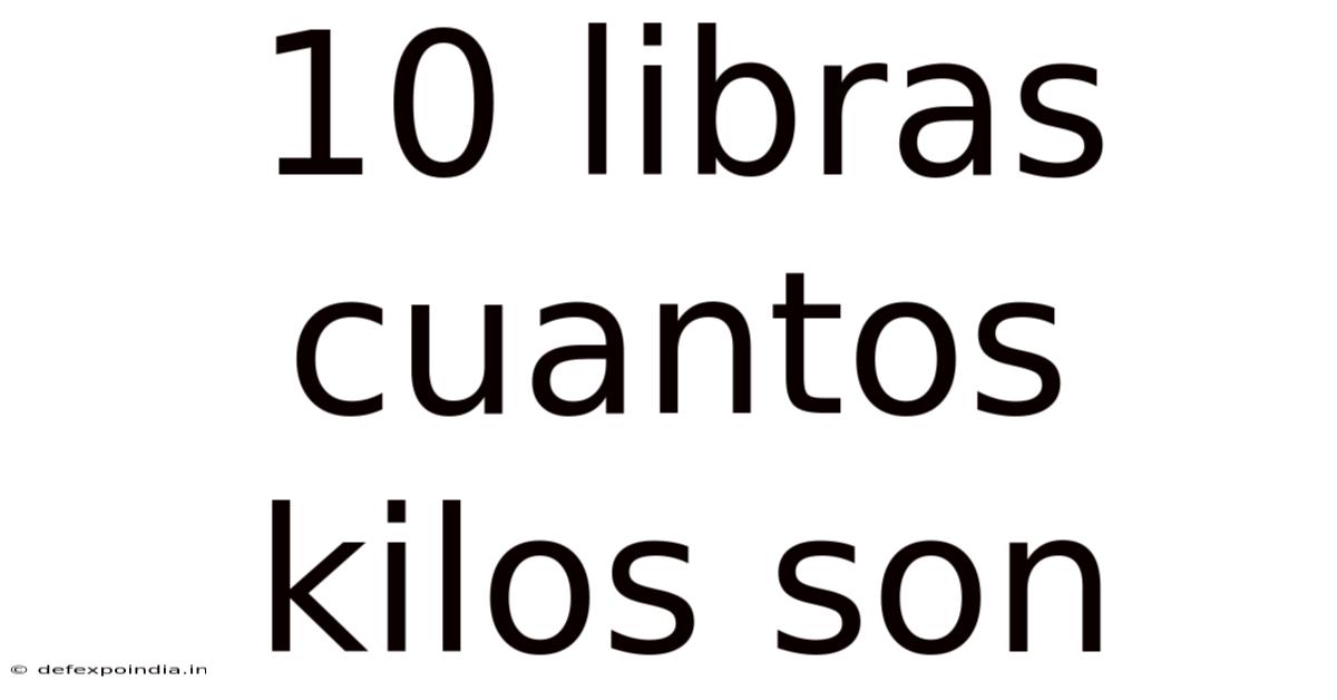 10 Libras Cuantos Kilos Son