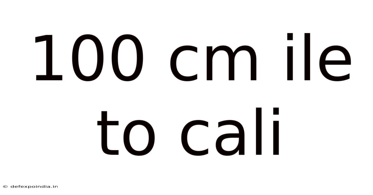 100 Cm Ile To Cali