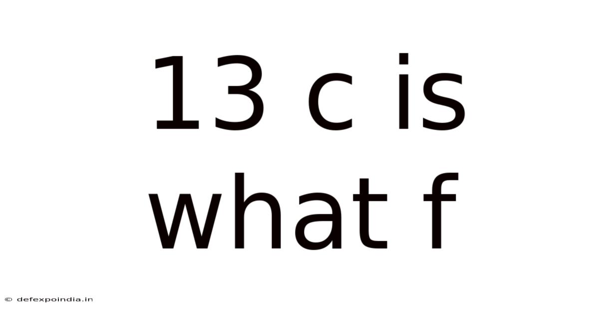 13 C Is What F