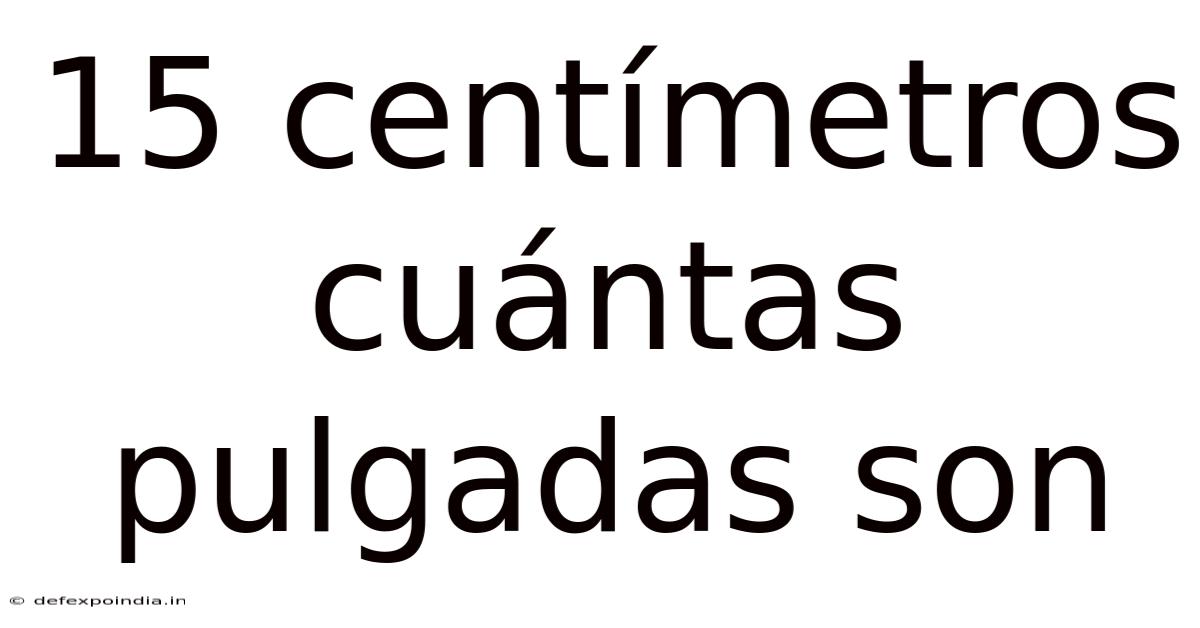 15 Centímetros Cuántas Pulgadas Son