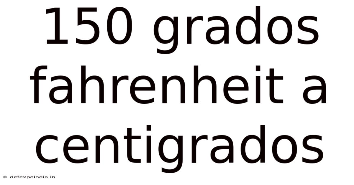 150 Grados Fahrenheit A Centigrados