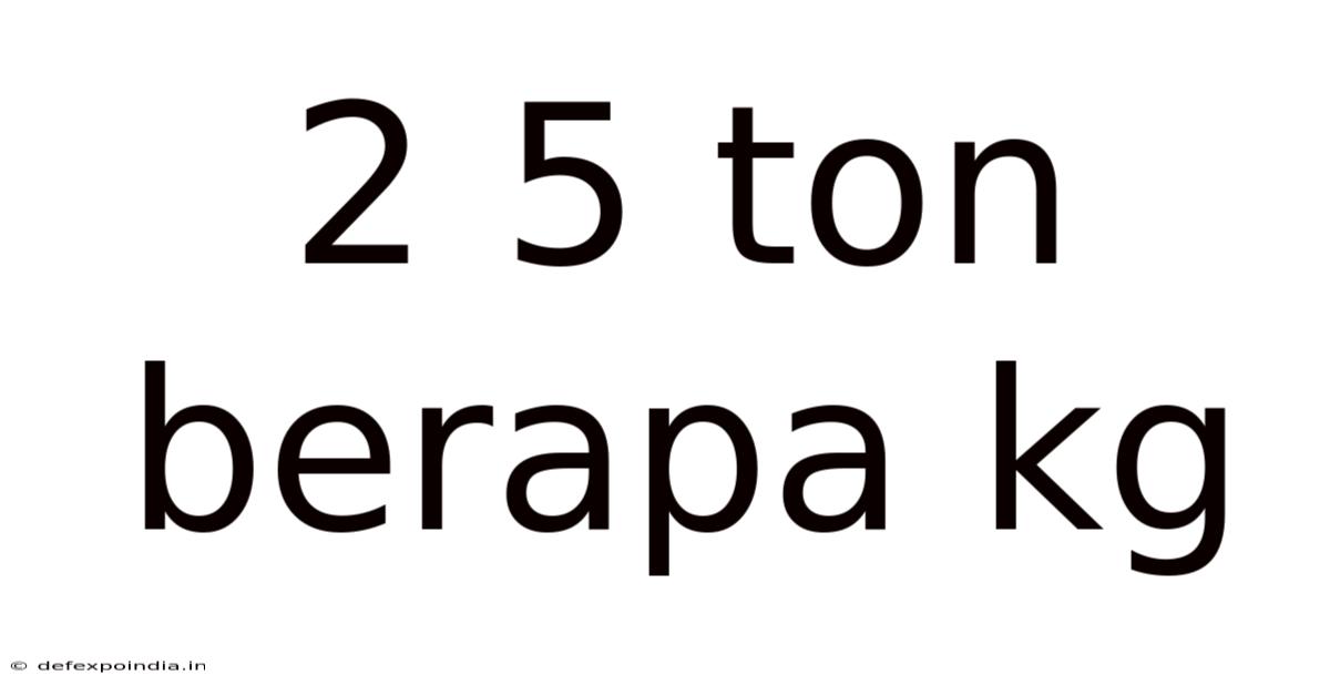 2 5 Ton Berapa Kg
