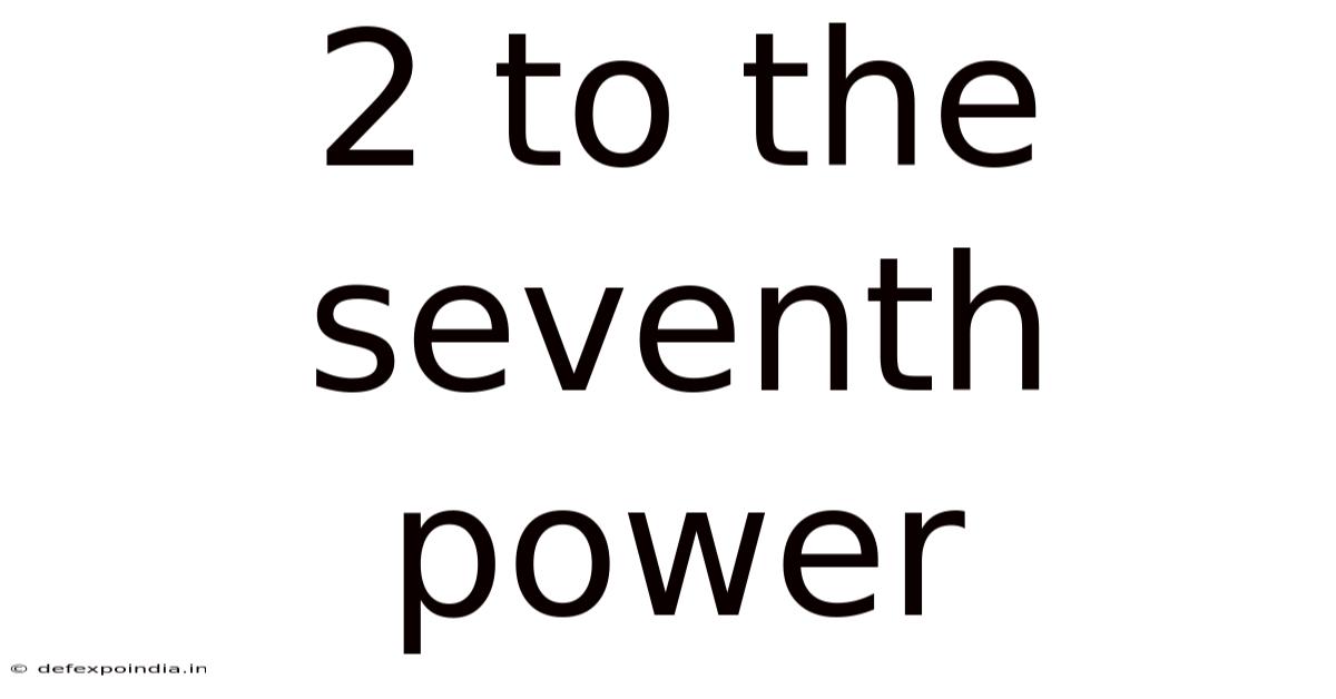 2 To The Seventh Power