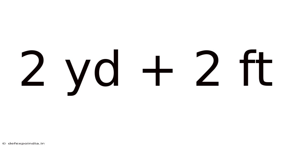 2 Yd + 2 Ft