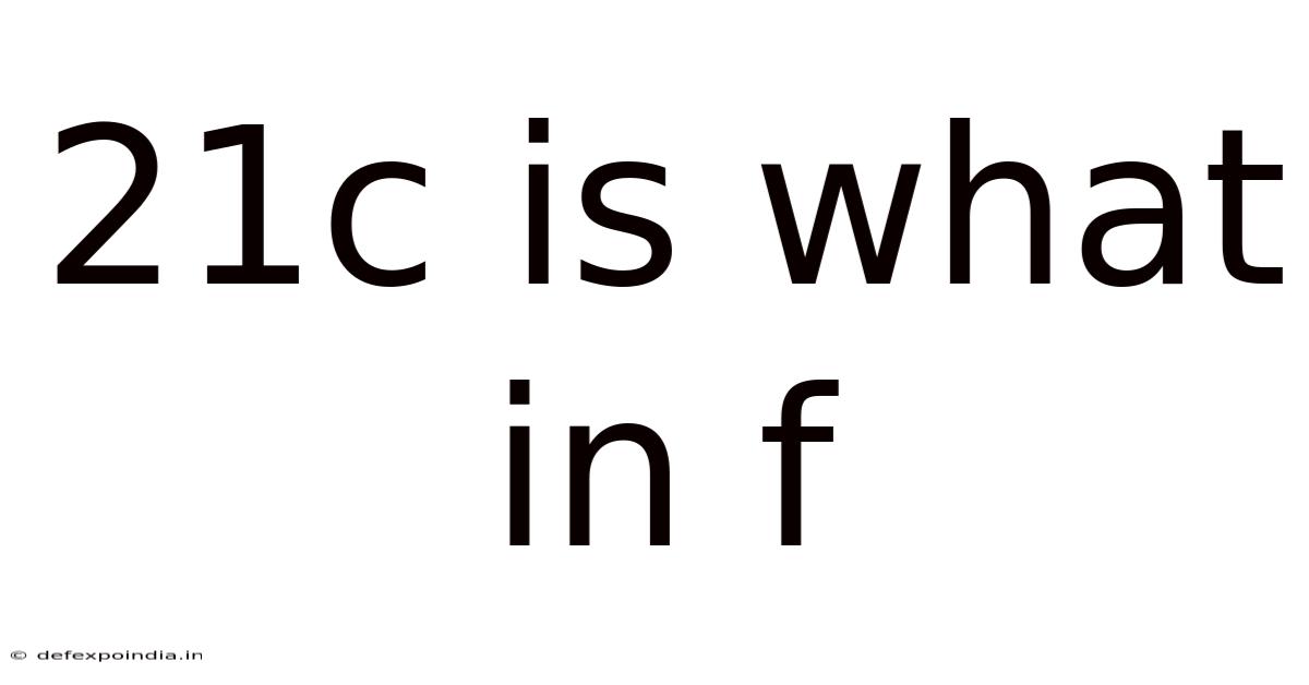 21c Is What In F