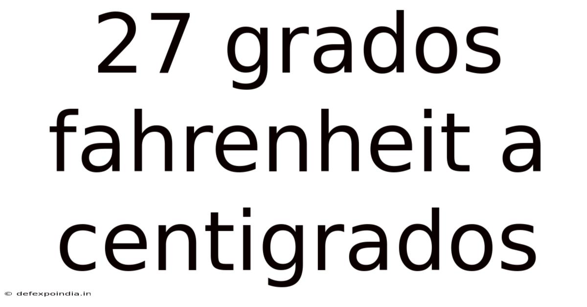27 Grados Fahrenheit A Centigrados