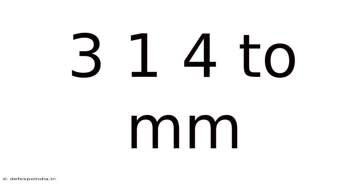 3 1 4 To Mm