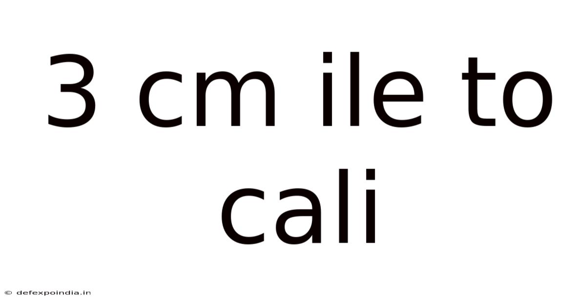 3 Cm Ile To Cali