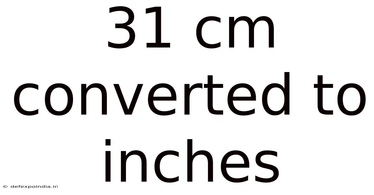 31 Cm Converted To Inches