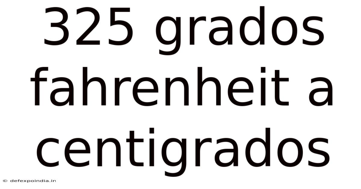 325 Grados Fahrenheit A Centigrados