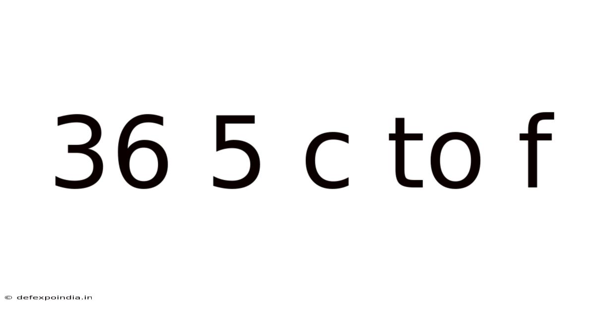 36 5 C To F