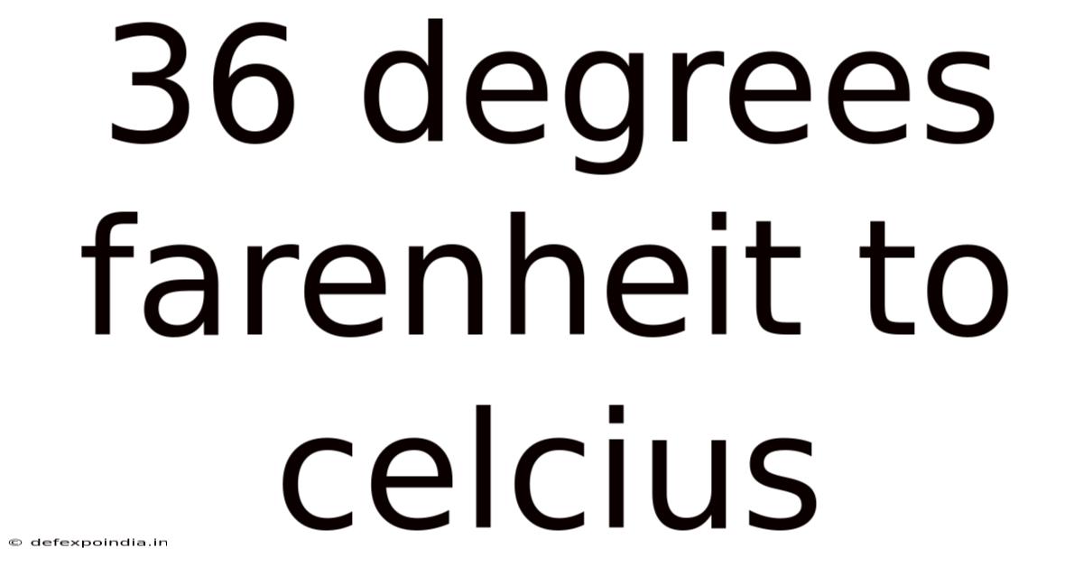 36 Degrees Farenheit To Celcius