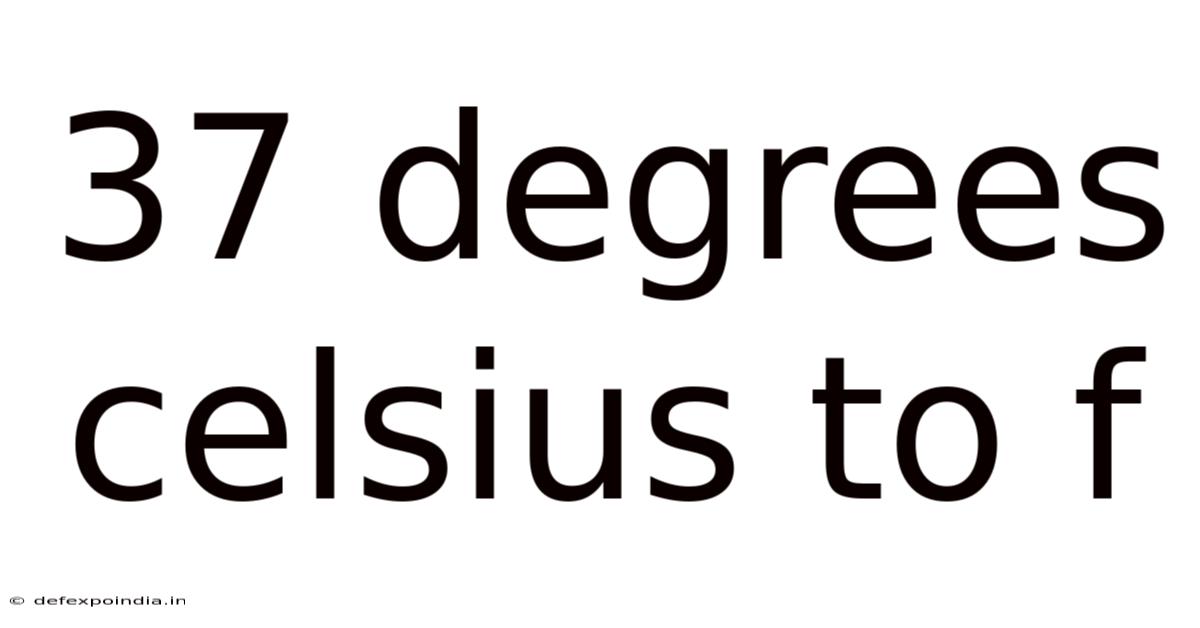 37 Degrees Celsius To F