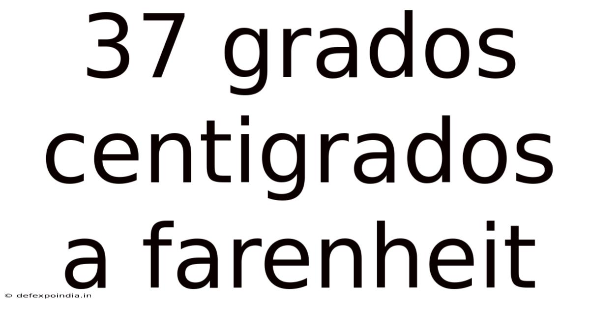 37 Grados Centigrados A Farenheit