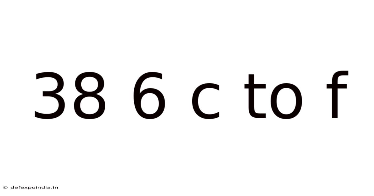 38 6 C To F