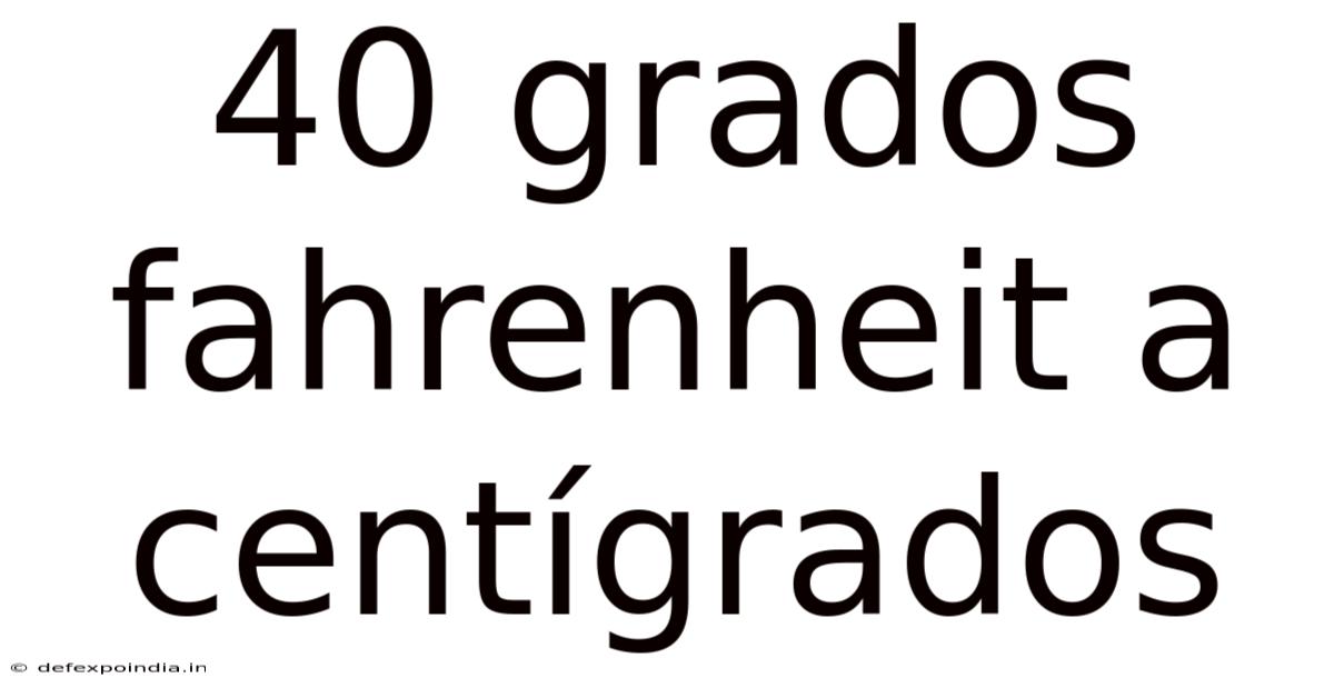 40 Grados Fahrenheit A Centígrados
