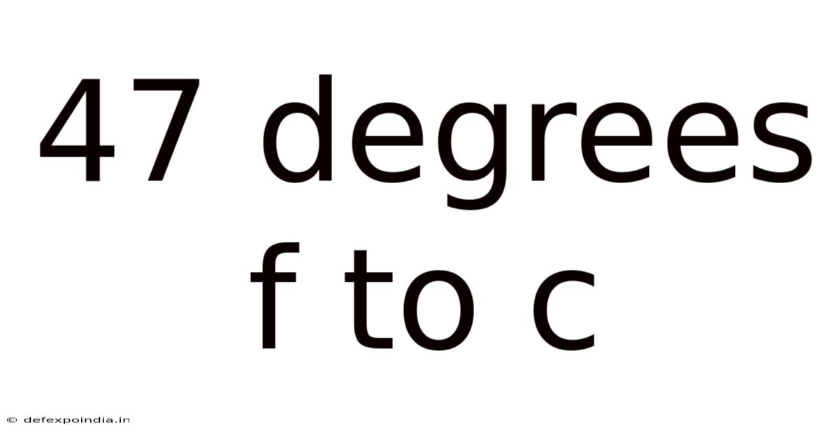 47 Degrees F To C