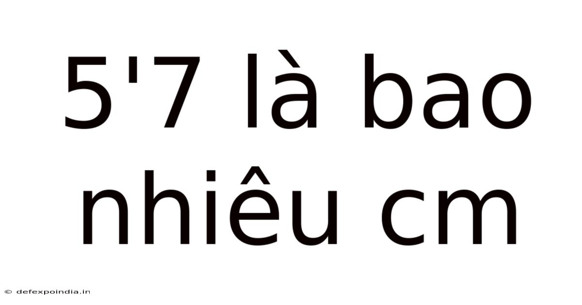 5'7 Là Bao Nhiêu Cm