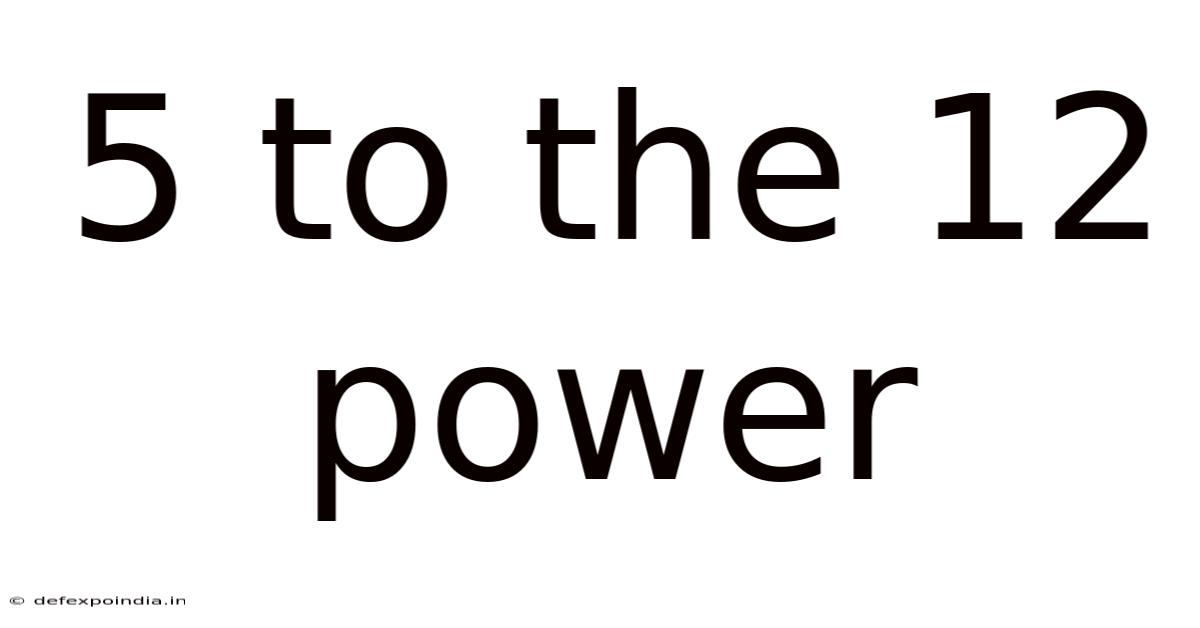 5 To The 12 Power