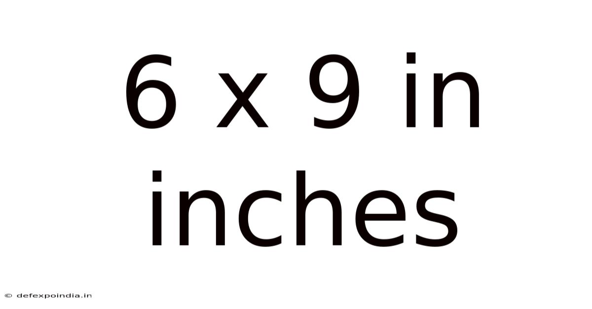 6 X 9 In Inches