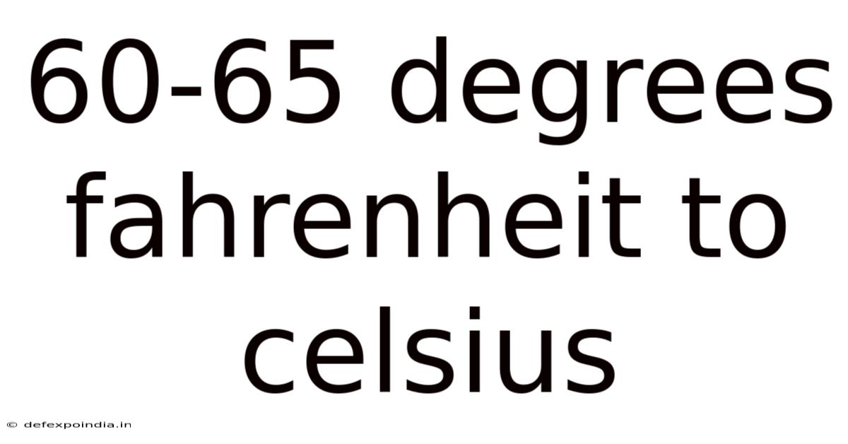 60-65 Degrees Fahrenheit To Celsius