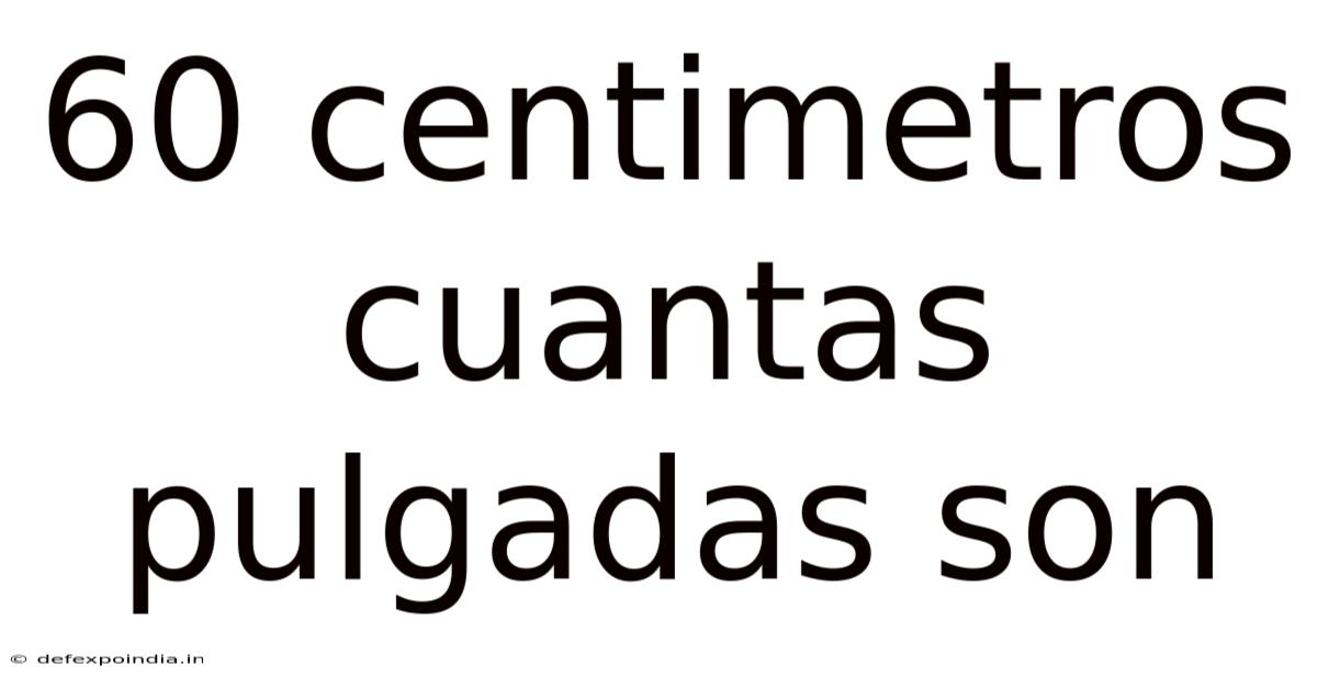 60 Centimetros Cuantas Pulgadas Son