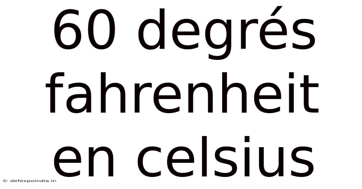 60 Degrés Fahrenheit En Celsius