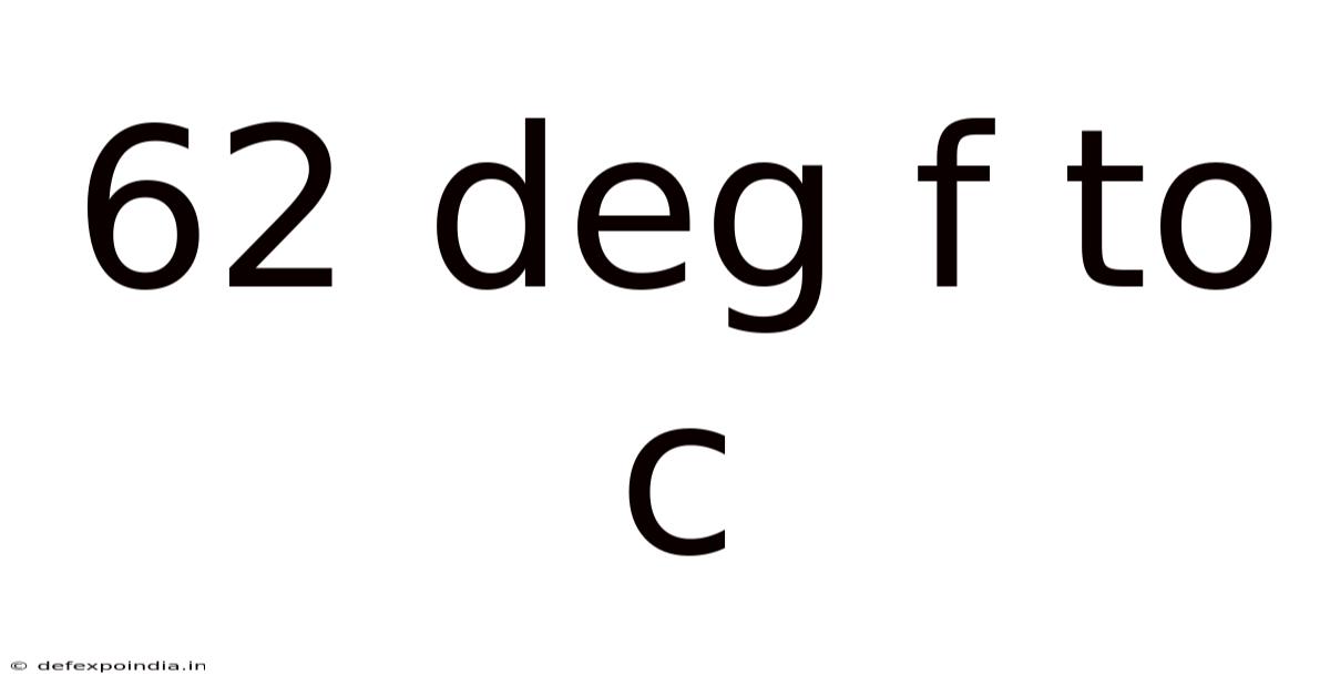 62 Deg F To C