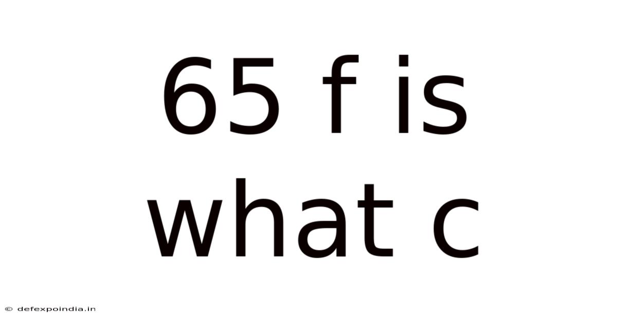 65 F Is What C