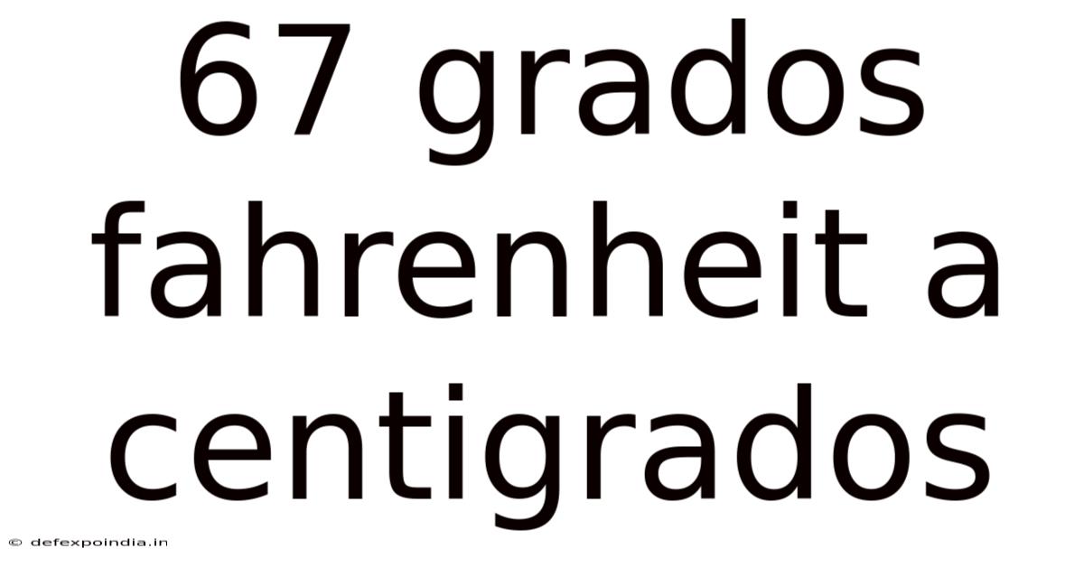 67 Grados Fahrenheit A Centigrados