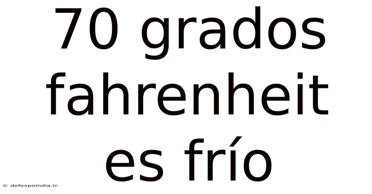 70 Grados Fahrenheit Es Frío