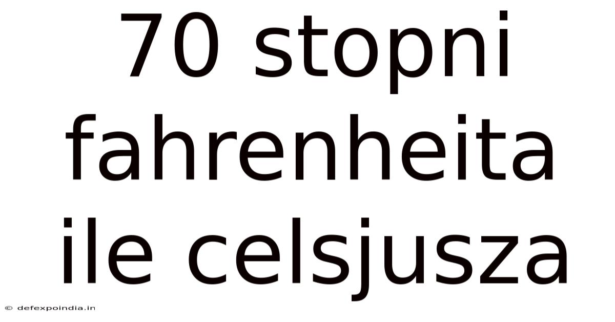 70 Stopni Fahrenheita Ile Celsjusza