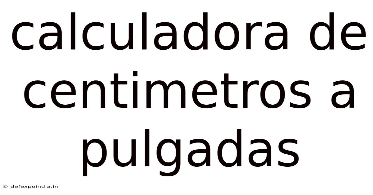 Calculadora De Centimetros A Pulgadas