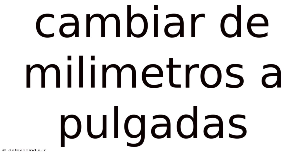 Cambiar De Milimetros A Pulgadas