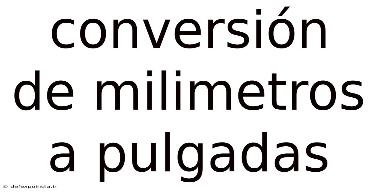 Conversión De Milimetros A Pulgadas