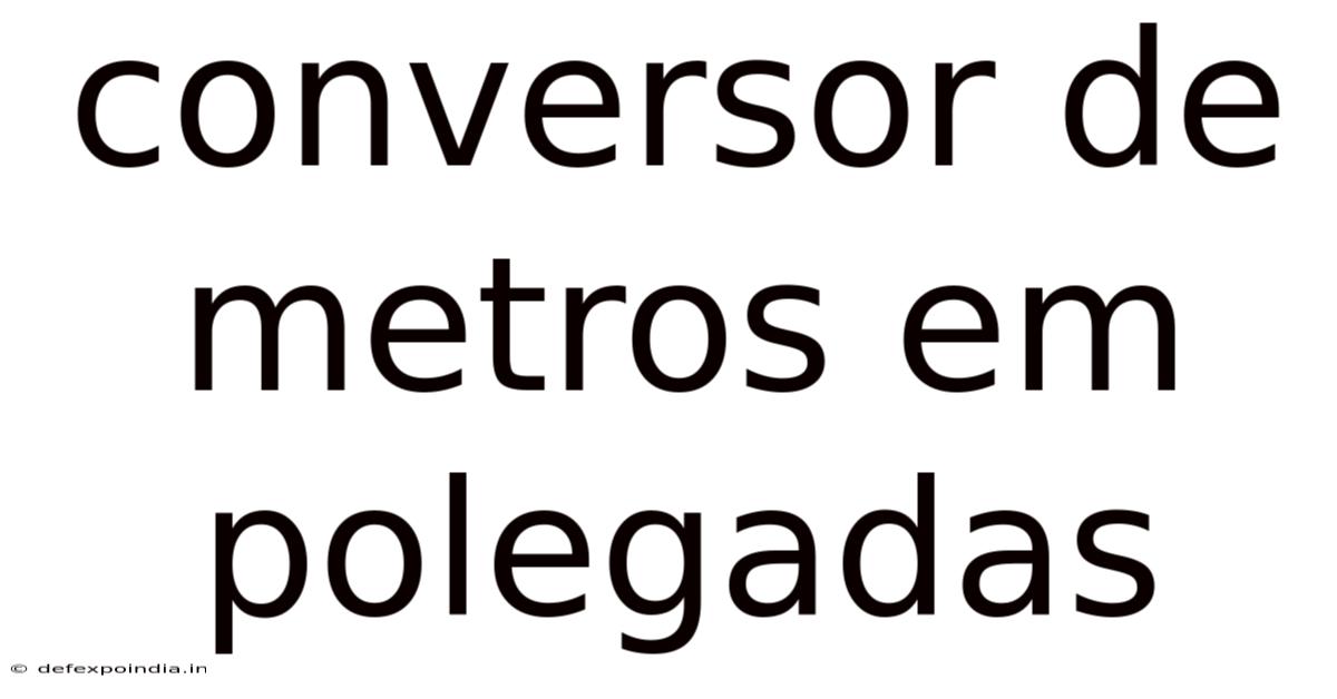 Conversor De Metros Em Polegadas
