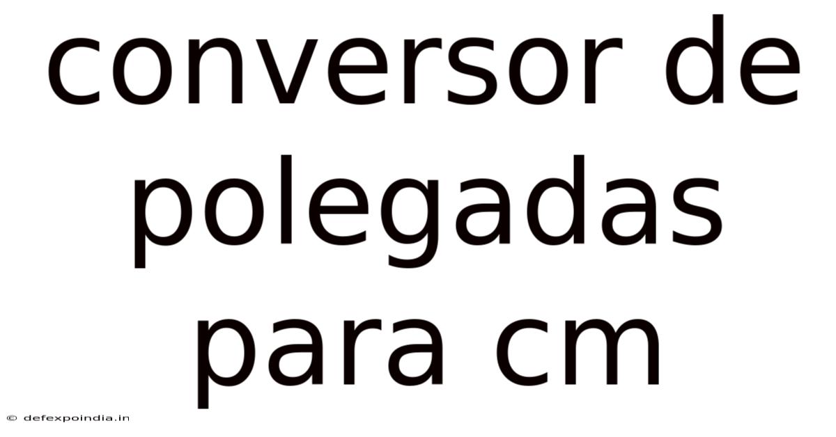 Conversor De Polegadas Para Cm