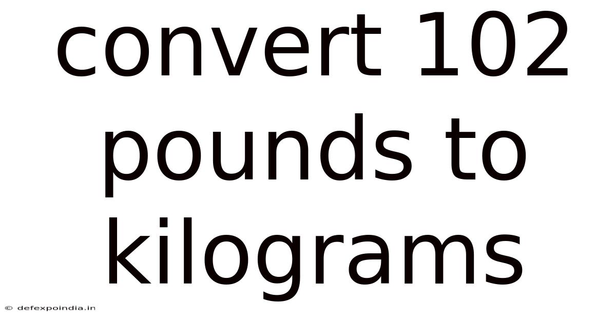 Convert 102 Pounds To Kilograms