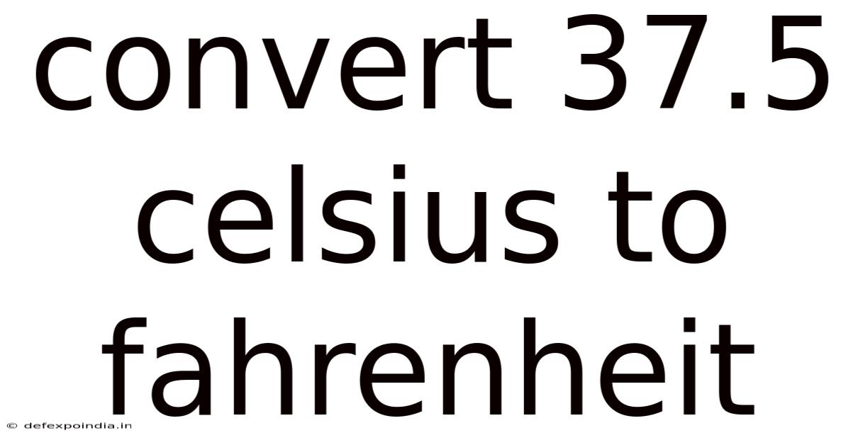 Convert 37.5 Celsius To Fahrenheit