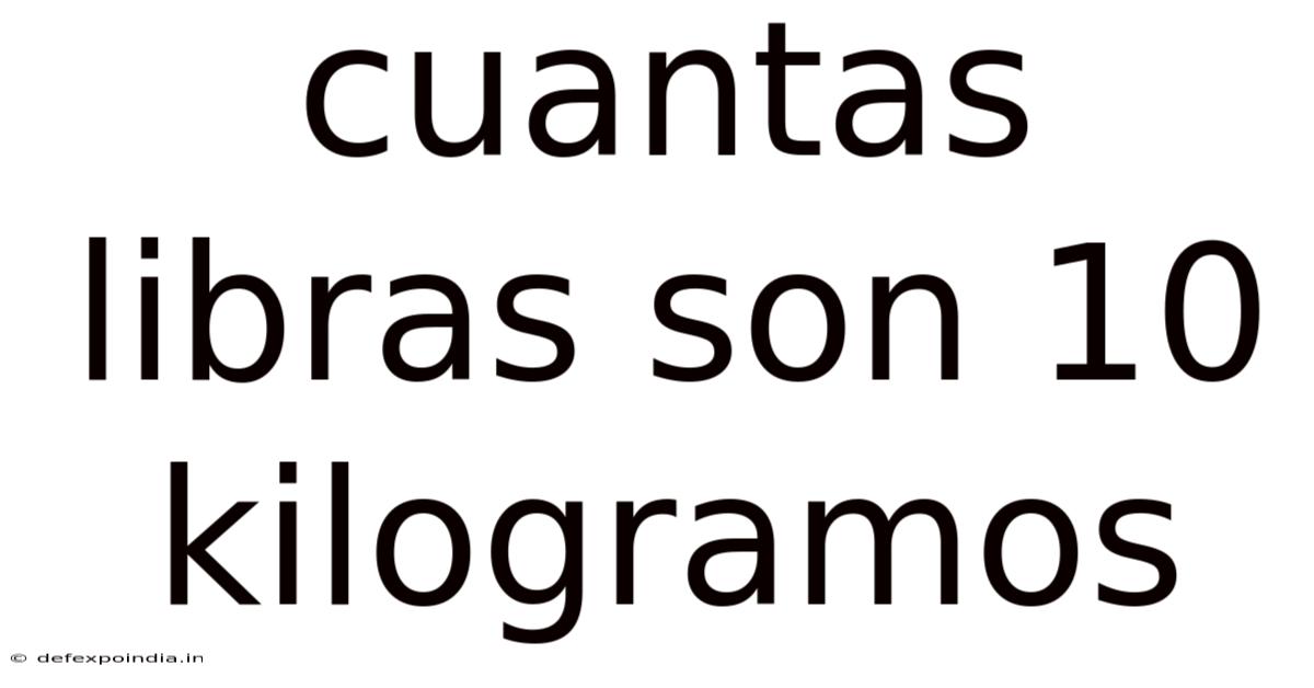 Cuantas Libras Son 10 Kilogramos