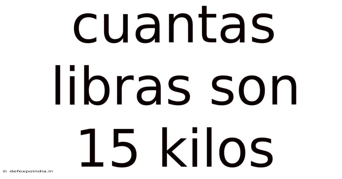 Cuantas Libras Son 15 Kilos
