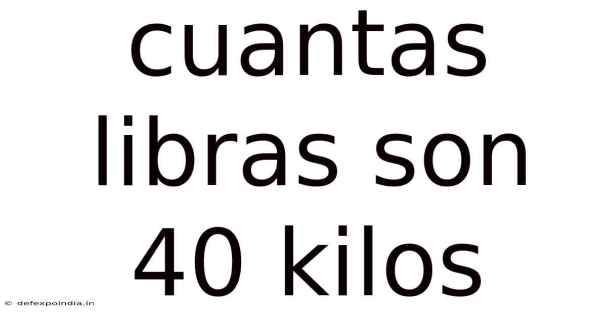Cuantas Libras Son 40 Kilos