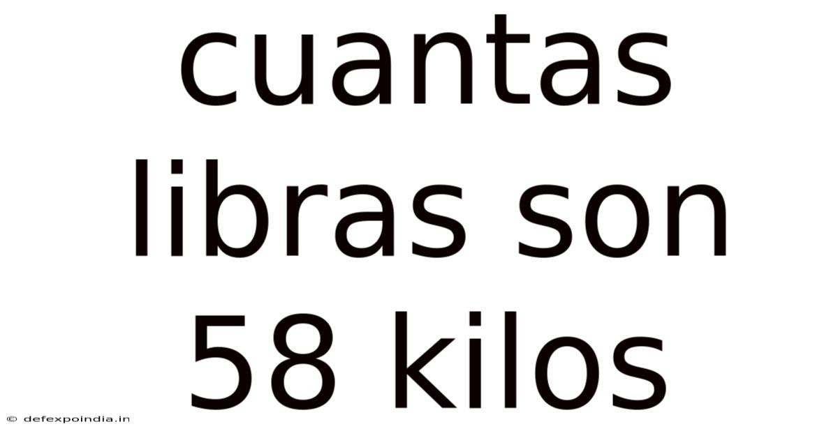 Cuantas Libras Son 58 Kilos