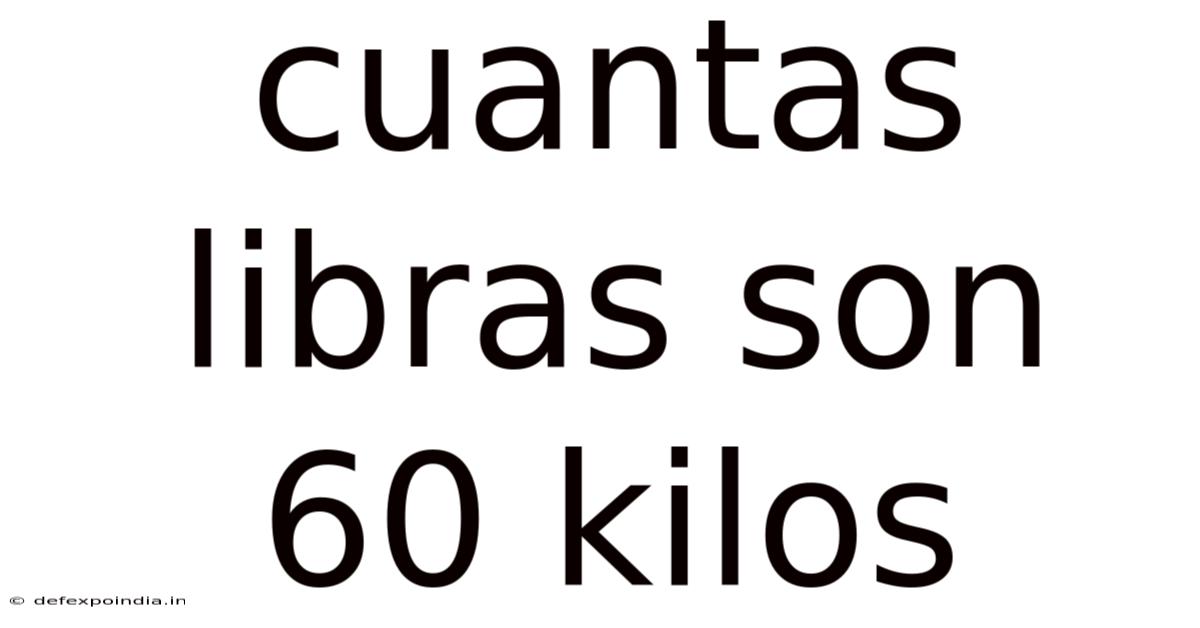 Cuantas Libras Son 60 Kilos