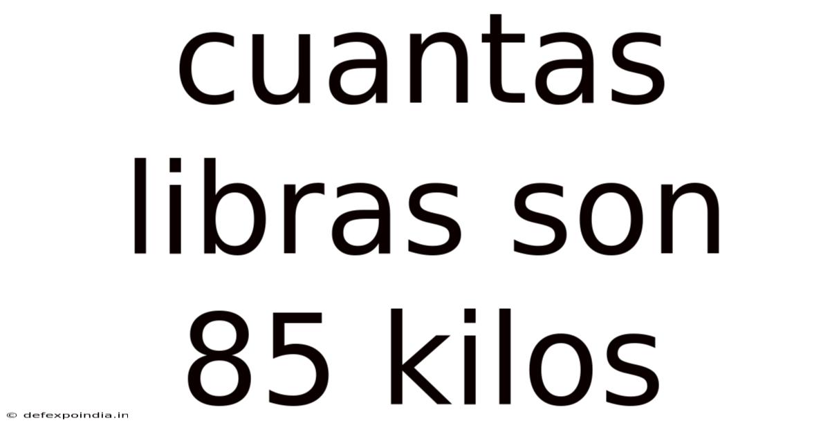 Cuantas Libras Son 85 Kilos