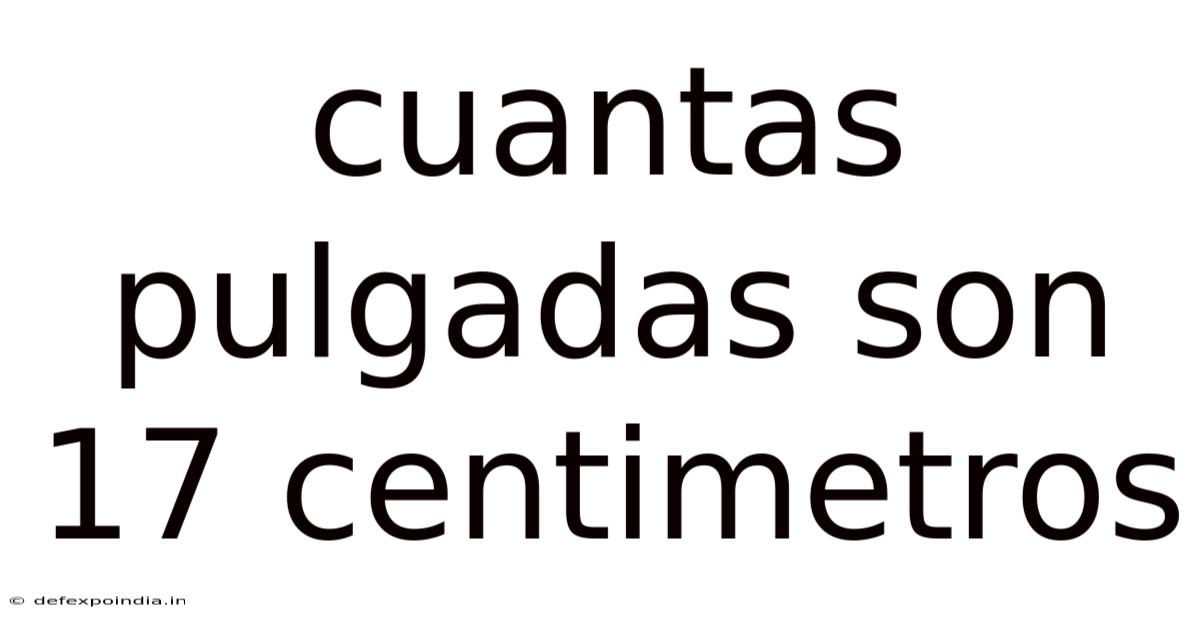 Cuantas Pulgadas Son 17 Centimetros