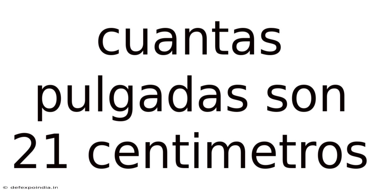 Cuantas Pulgadas Son 21 Centimetros