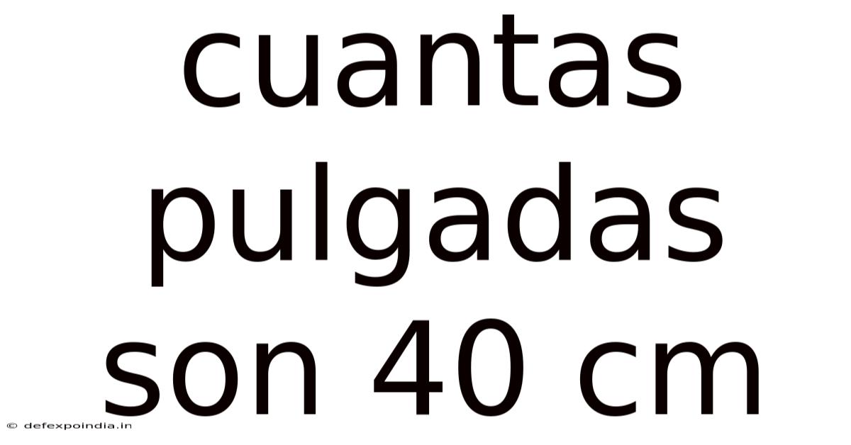 Cuantas Pulgadas Son 40 Cm
